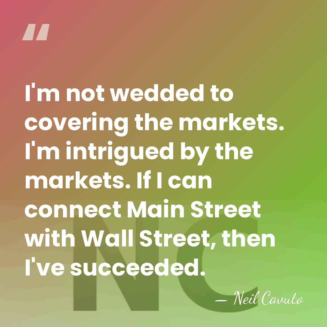 I'm not wedded to covering the markets. I'm intrigued by the markets.&hellip; - Neil Cavuto