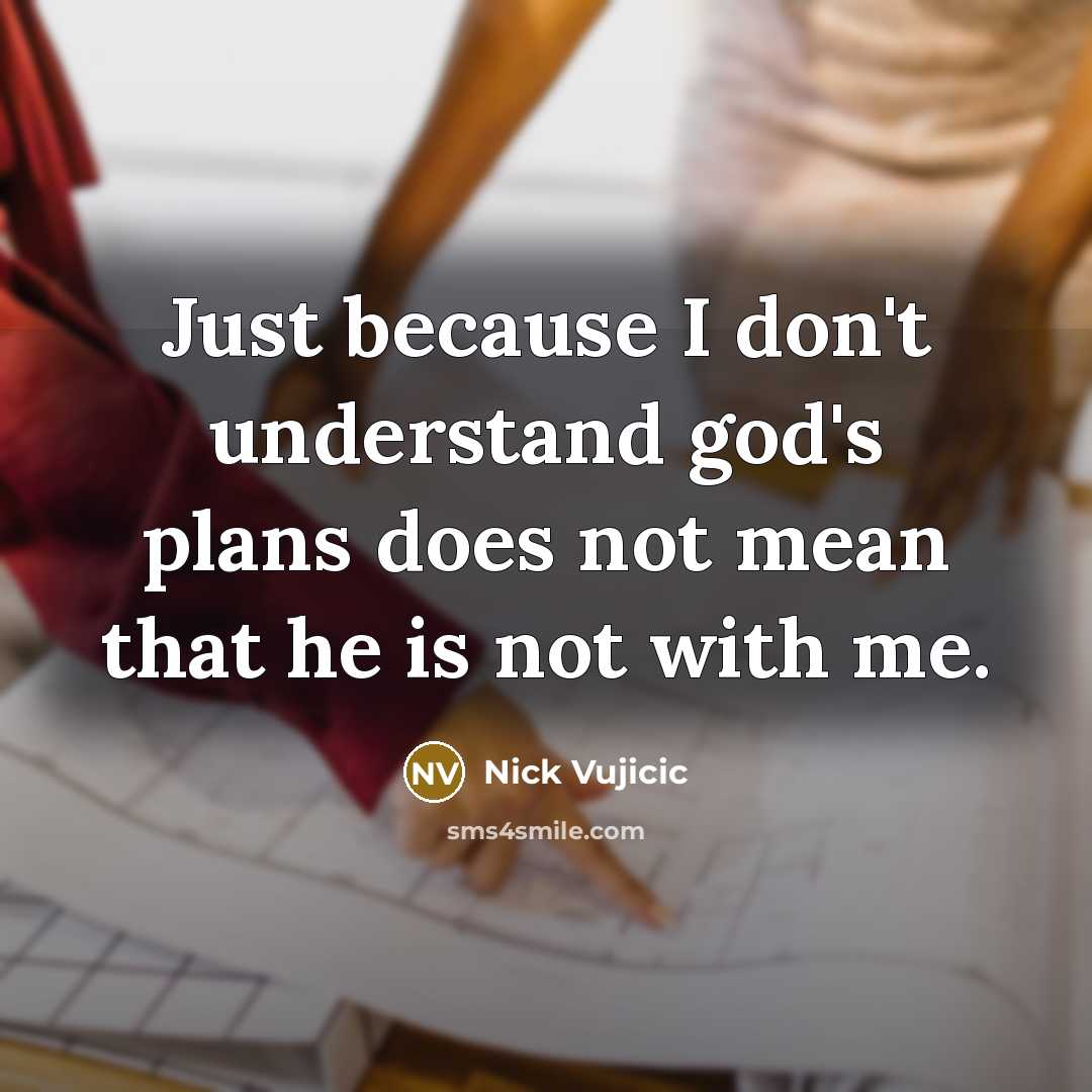 “Just because I don't understand god's plans does not mean…” quote by Nick Vujicic