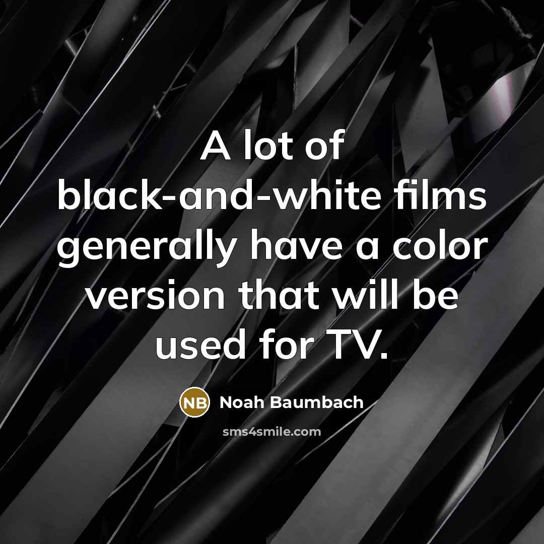 “A lot of black-and-white films generally have a color version…” quote by Noah Baumbach