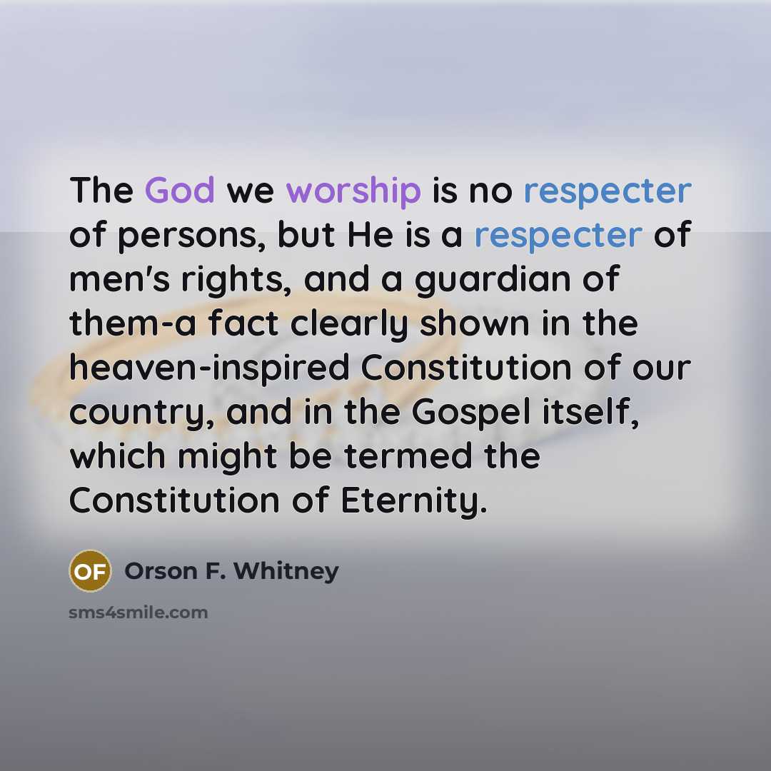 “The God we worship is no respecter of persons, but…” quote by Orson F. Whitney