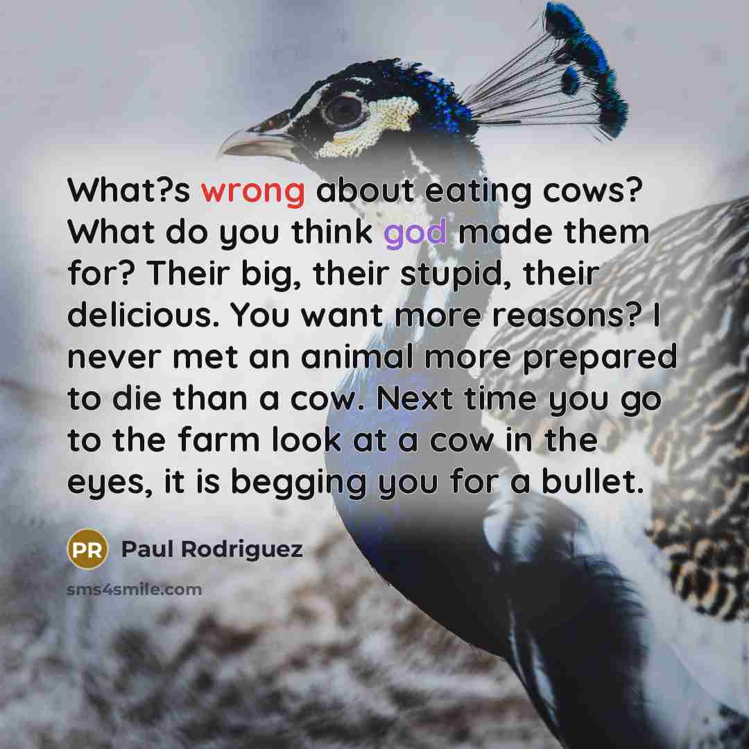 “What?s wrong about eating cows? What do you think god…” quote by Paul Rodriguez