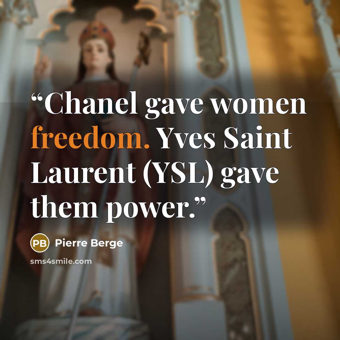 “Chanel gave women freedom. Yves Saint Laurent (YSL) gave them power.” quote by Pierre Berge