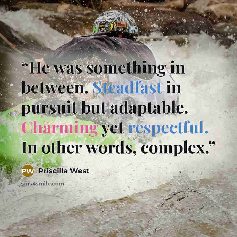 “He was something in between. Steadfast in pursuit but adaptable. Charming yet respectful. In other words, complex.” quote by Priscilla West