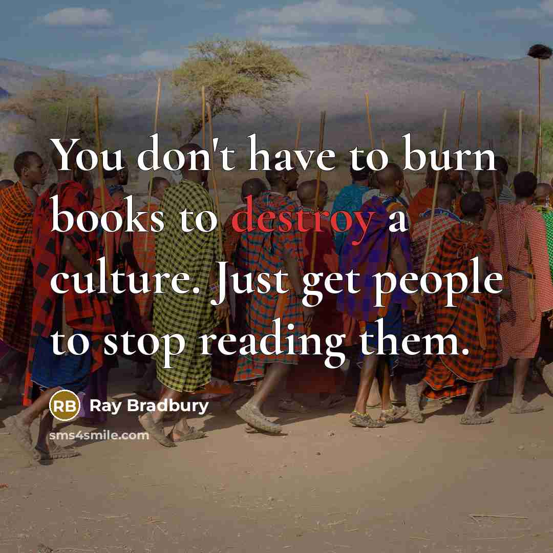 “You don't have to burn books to destroy a culture.…” quote by Ray Bradbury