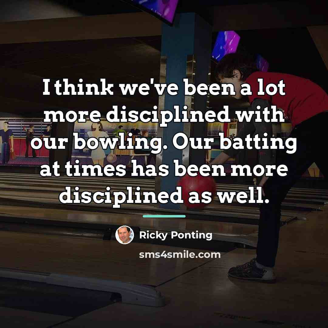 “I think we've been a lot more disciplined with our…” quote by Ricky Ponting