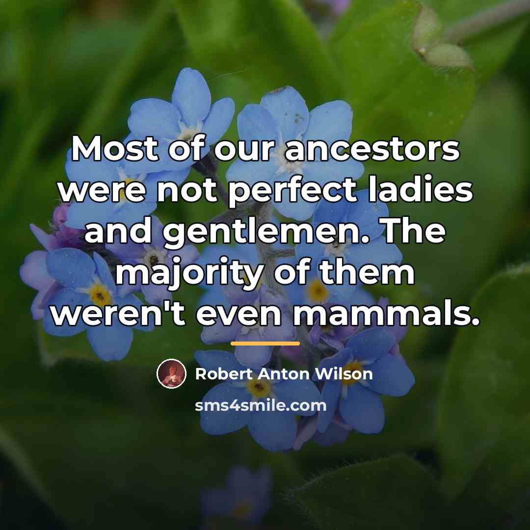 “Most of our ancestors were not perfect ladies and gentlemen.…” quote by Robert Anton Wilson