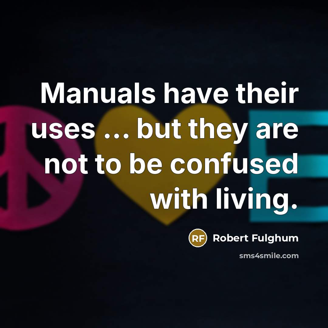 “Manuals have their uses ... but they are not to…” quote by Robert Fulghum