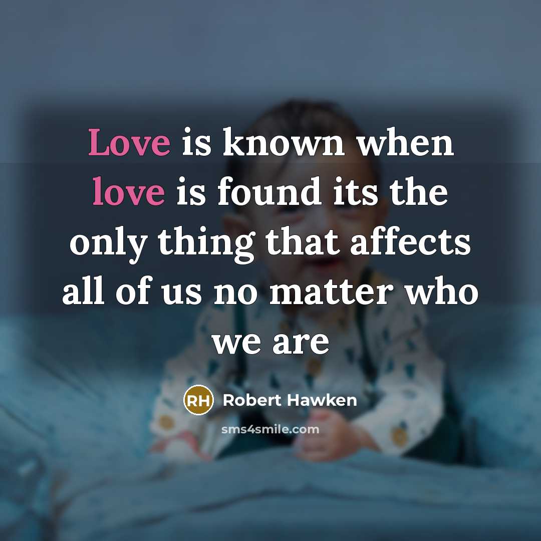 “Love is known when love is found its the only…” quote by Robert Hawken