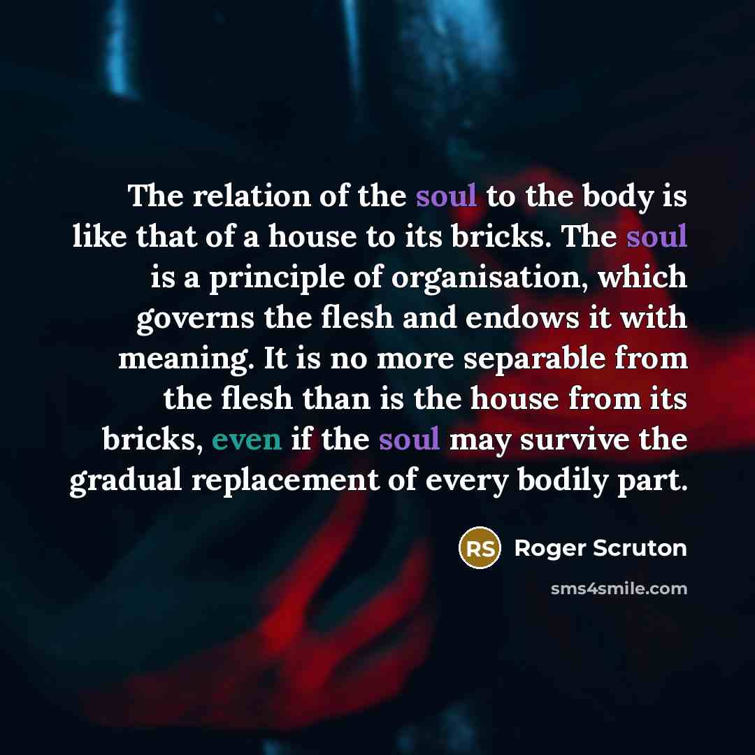 “The relation of the soul to the body is like…” quote by Roger Scruton