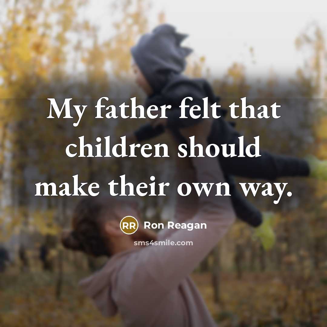 “My father felt that children should make their own way.…” quote by Ron Reagan
