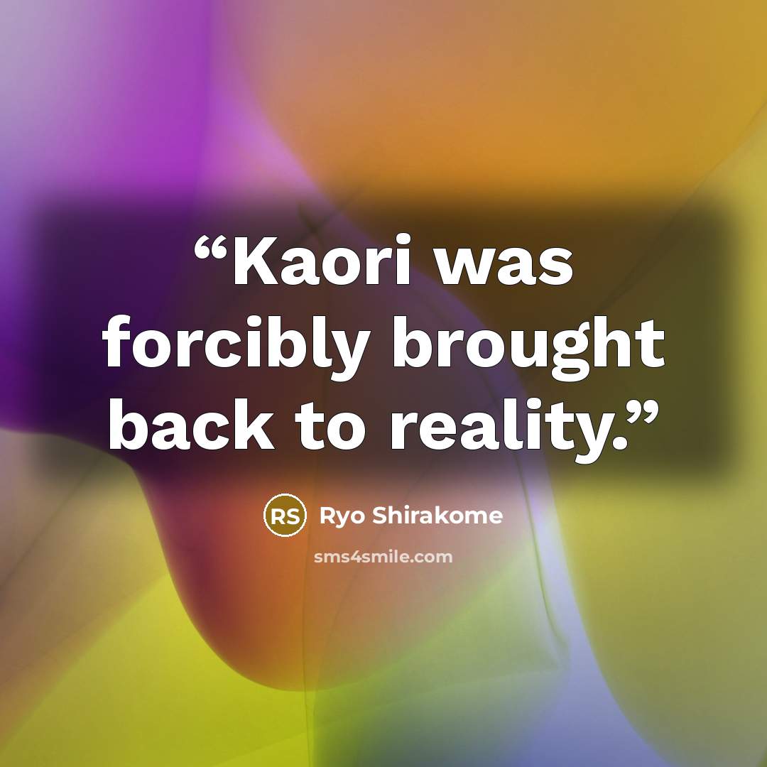 “Kaori was forcibly brought back to reality.” quote by Ryo Shirakome