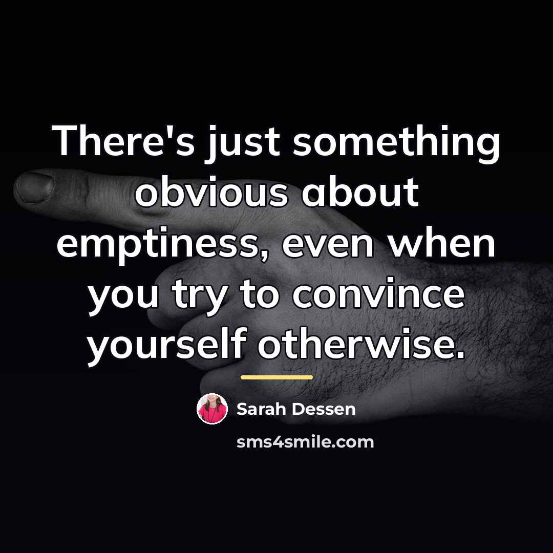 “There's just something obvious about emptiness, even when you try…” quote by Sarah Dessen