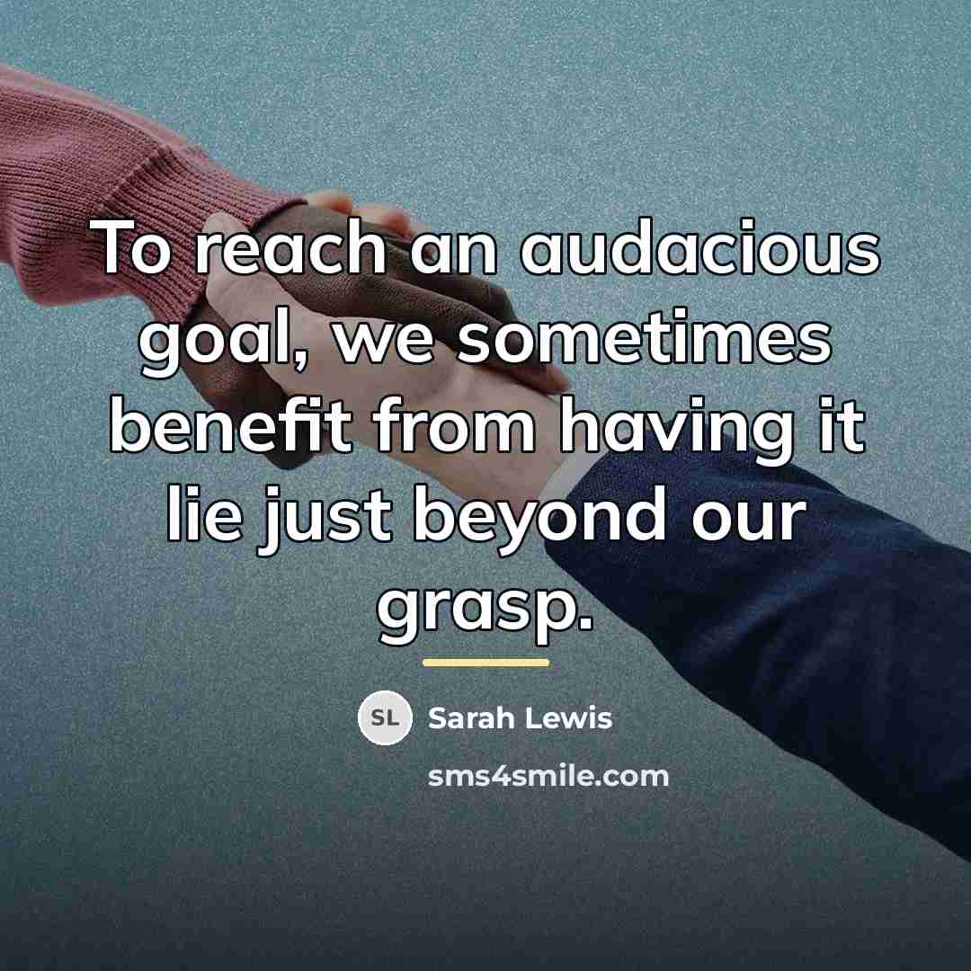 “To reach an audacious goal, we sometimes benefit from having…” quote by Sarah Lewis