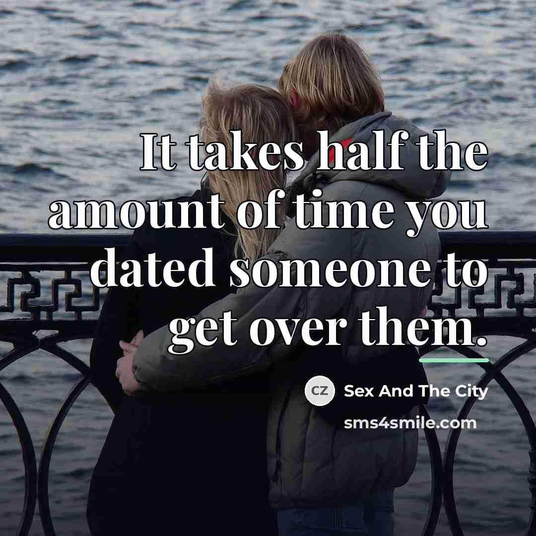 “It takes half the amount of time you dated someone…” quote by Sex And The City