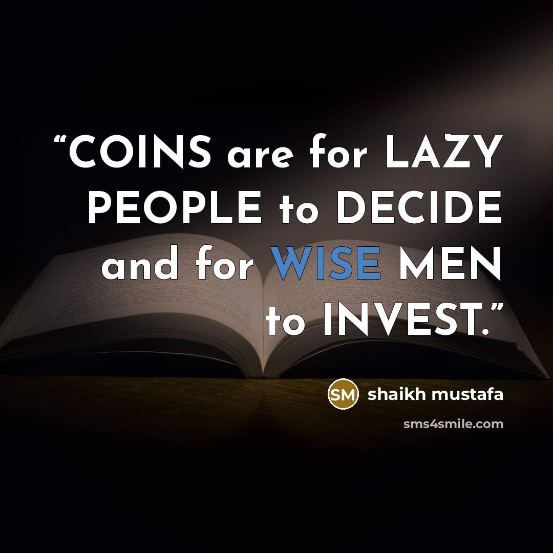 “COINS are for LAZY PEOPLE to DECIDE and for WISE MEN to INVEST.” quote by shaikh mustafa