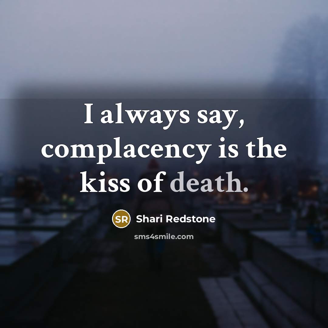 “I always say, complacency is the kiss of death.…” quote by Shari Redstone