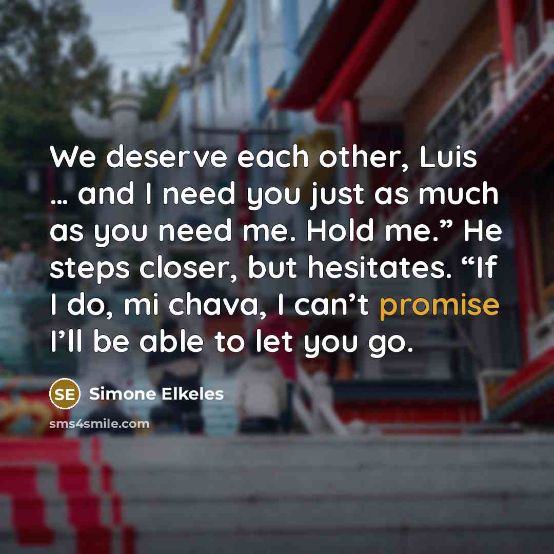 “We deserve each other, Luis … and I need you…” quote by Simone Elkeles