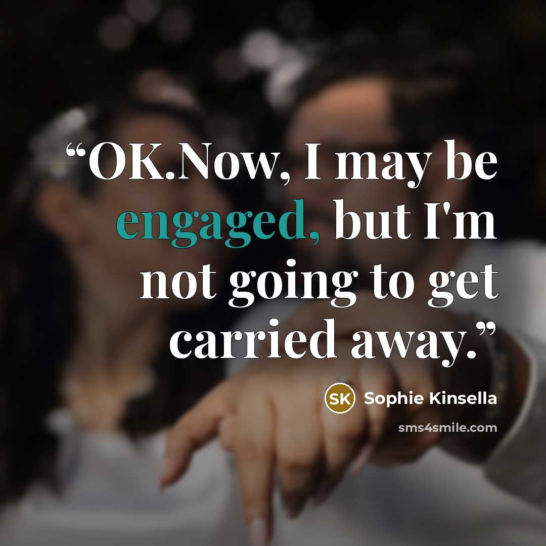 “OK.Now, I may be engaged, but I'm not going to get carried away.” quote by Sophie Kinsella