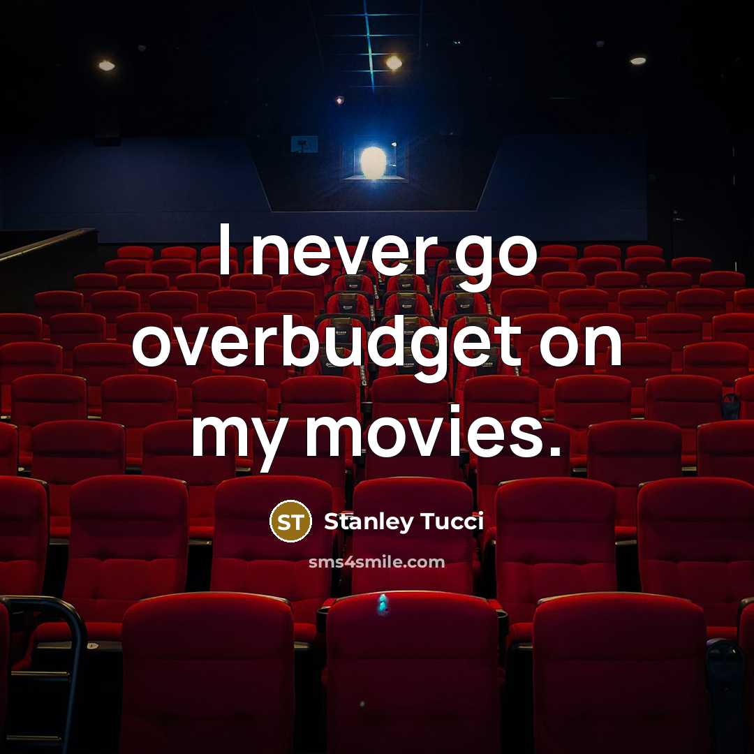 “I never go overbudget on my movies.…” quote by Stanley Tucci