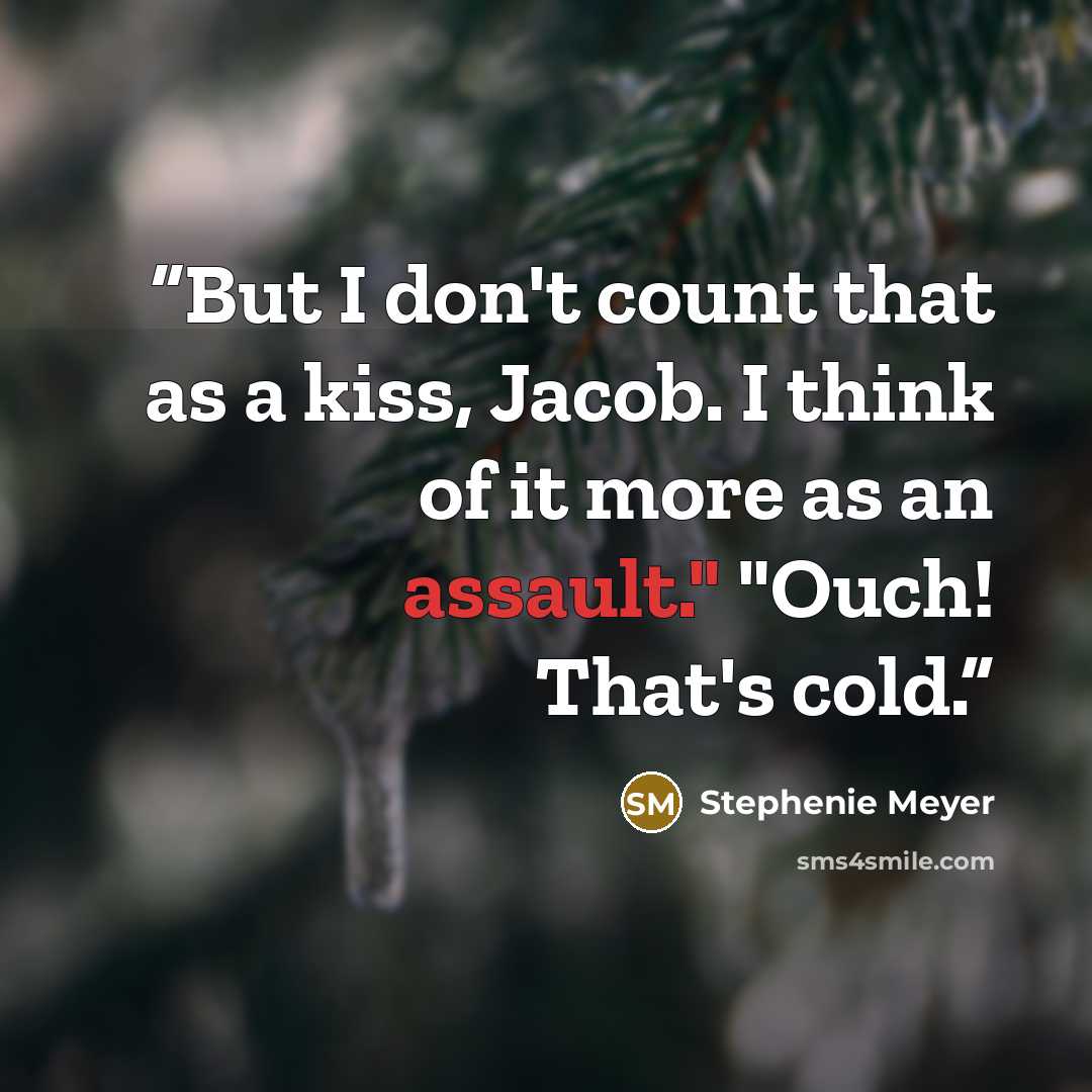 “But I don't count that as a kiss, Jacob. I think of it more as an assault." "Ouch! That's cold.” quote by Stephenie Meyer