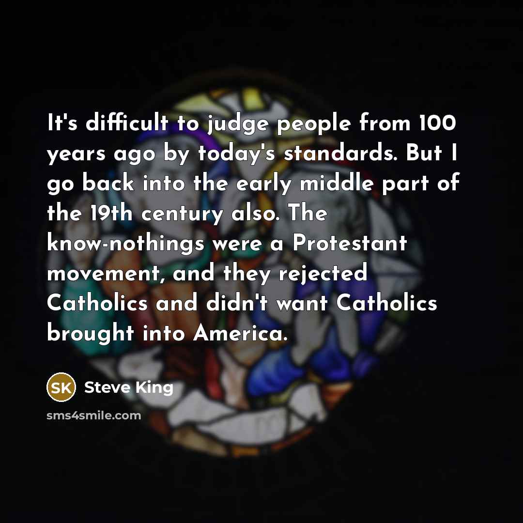 “It`s difficult to judge people from 100 years ago by…” quote by Steve King