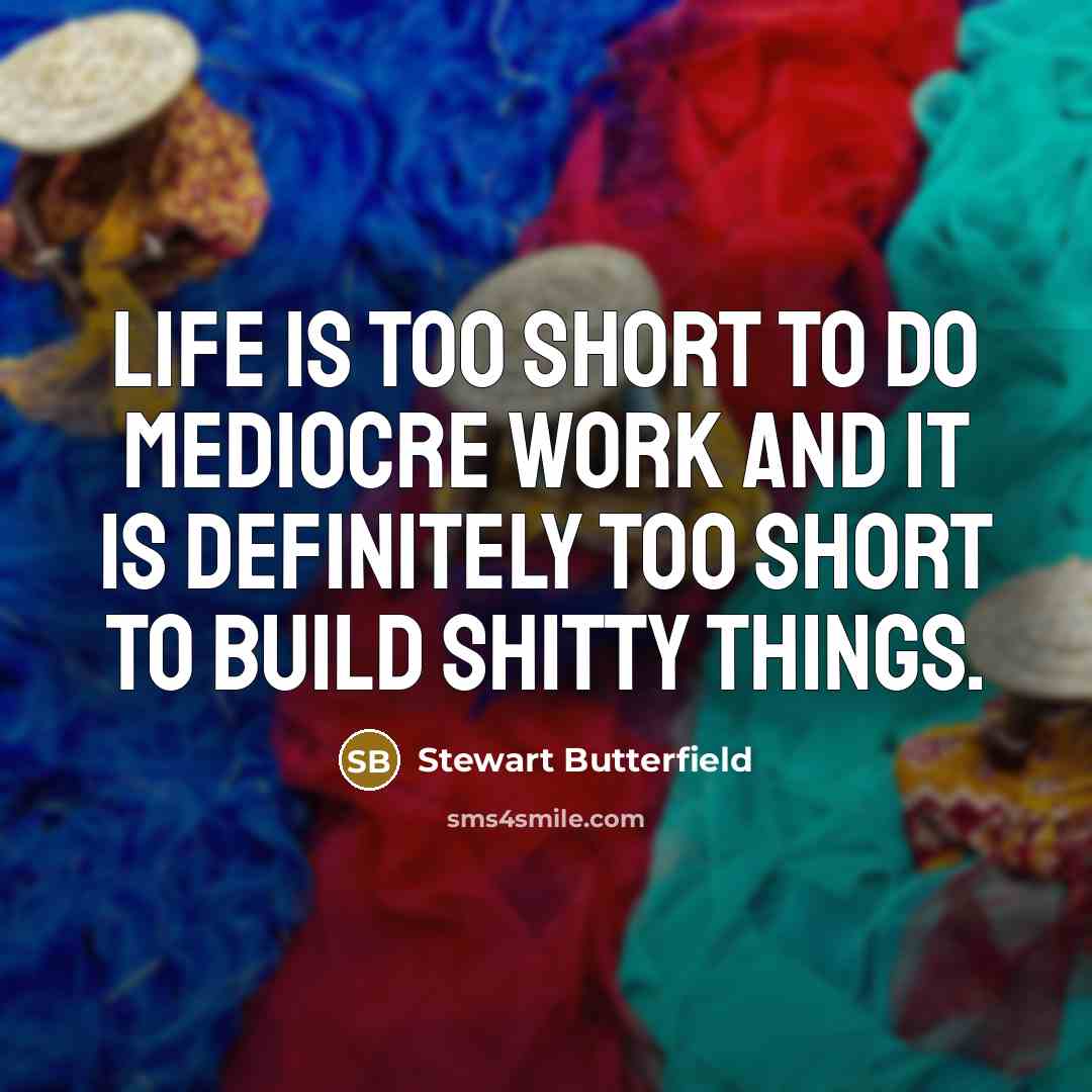“Life is too short to do mediocre work and it…” quote by Stewart Butterfield