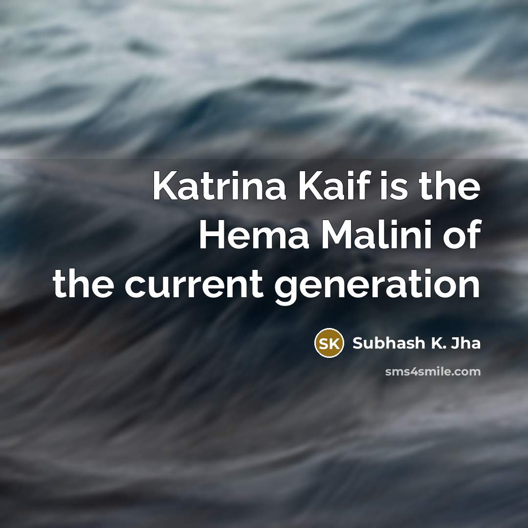 “Katrina Kaif is the Hema Malini of the current generation…” quote by Subhash K. Jha
