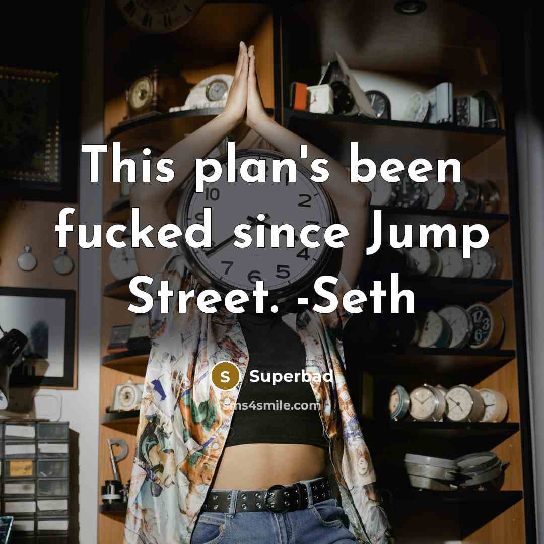 “This plan's been fucked since Jump Street. -Seth…” quote by Superbad