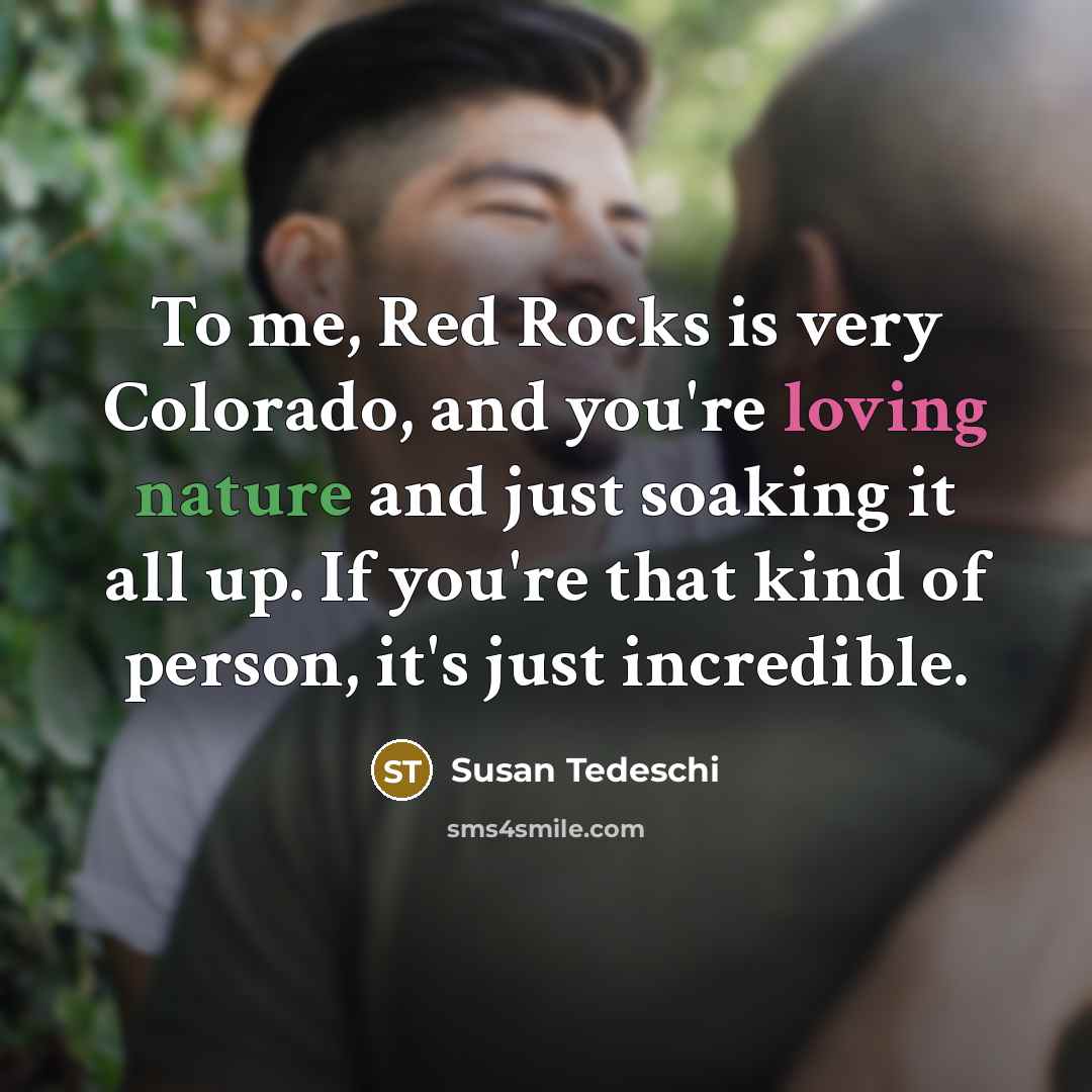 “To me, Red Rocks is very Colorado, and you're loving nature and just soaking it all up. If you're that kind of person, it's just incredible.” quote by Susan Tedeschi