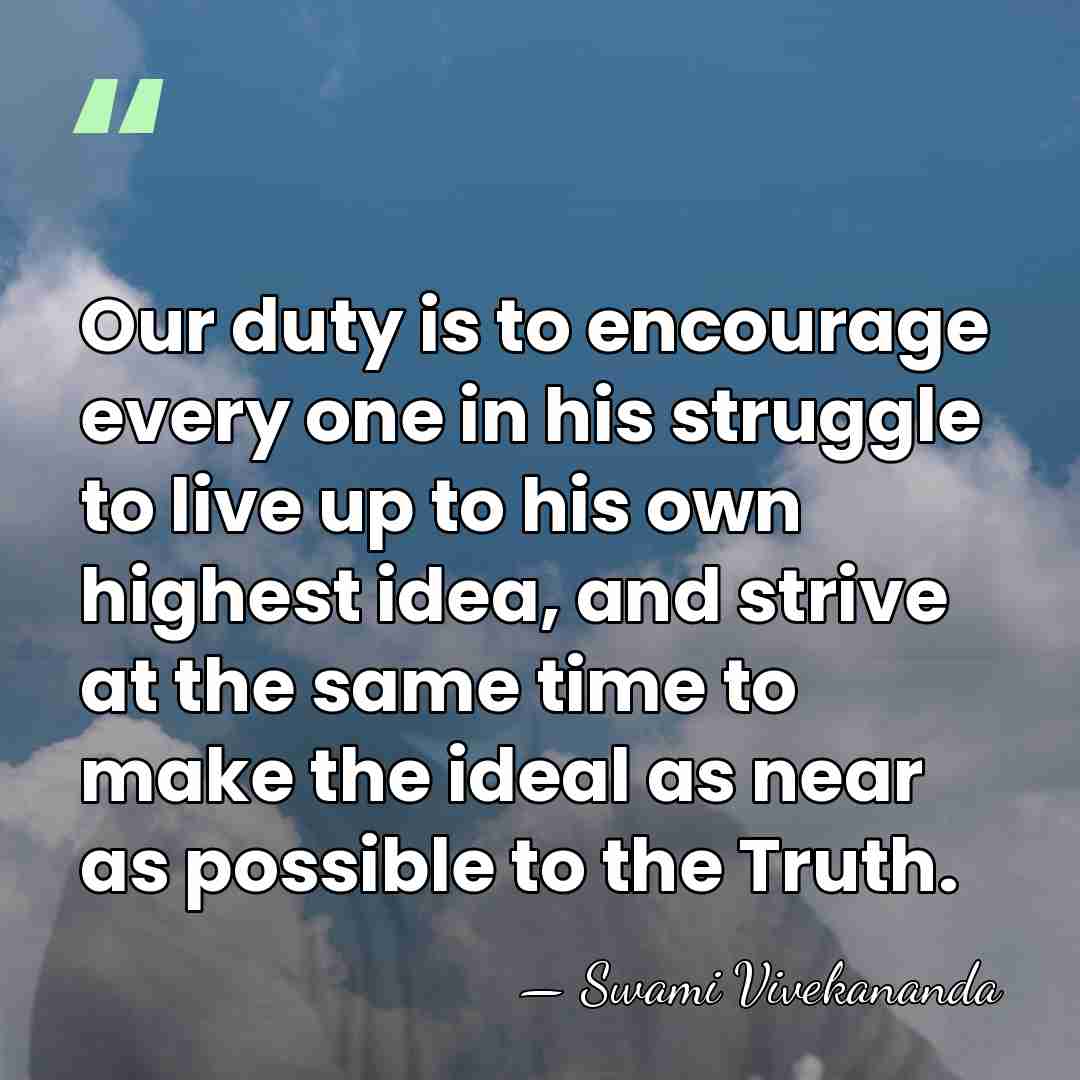 Our duty is to encourage every one in his struggle to live&hellip; - Swami Vivekananda