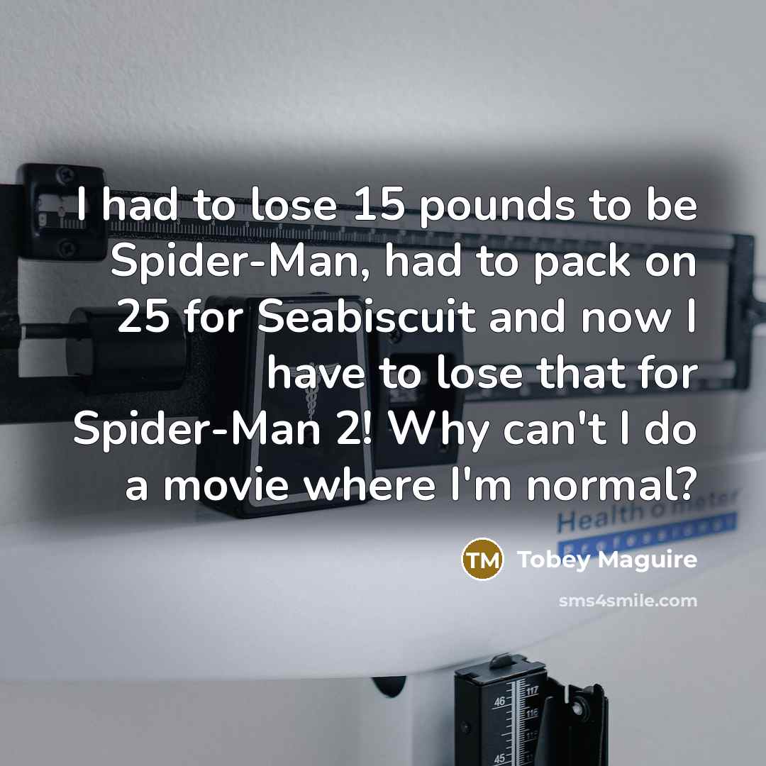 “I had to lose 15 pounds to be Spider-Man, had…” quote by Tobey Maguire