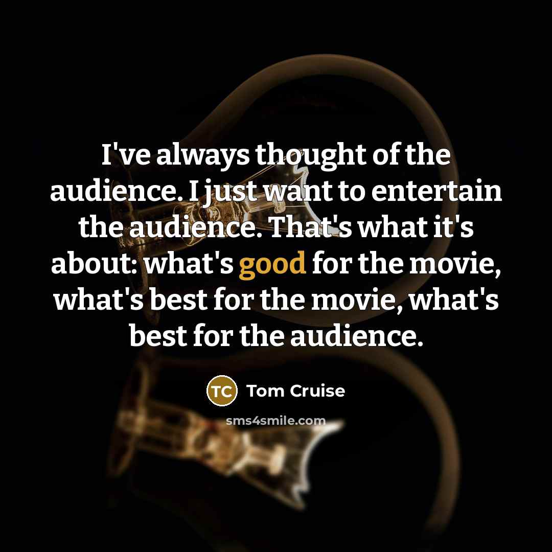 “I've always thought of the audience. I just want to…” quote by Tom Cruise