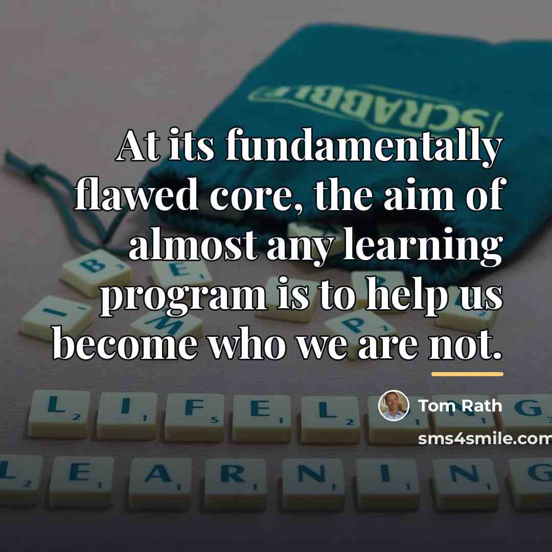 “At its fundamentally flawed core, the aim of almost any…” quote by Tom Rath