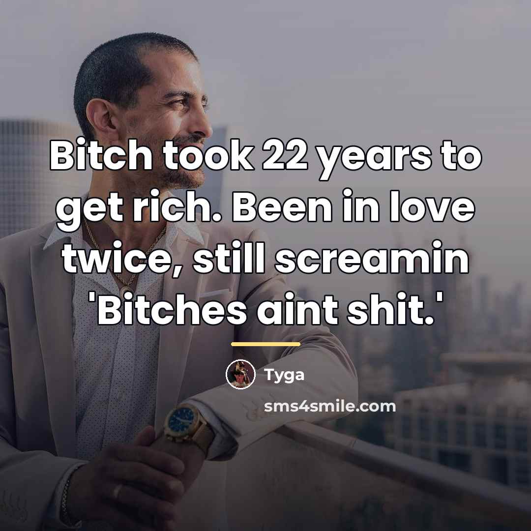 “Bitch took 22 years to get rich. Been in love…” quote by Tyga