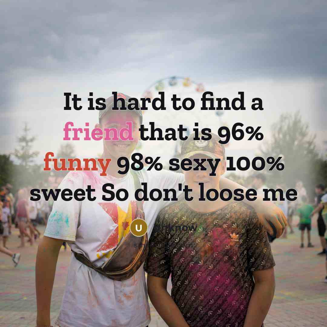 “It is hard to find a friend that is 96%…” quote by Unknow