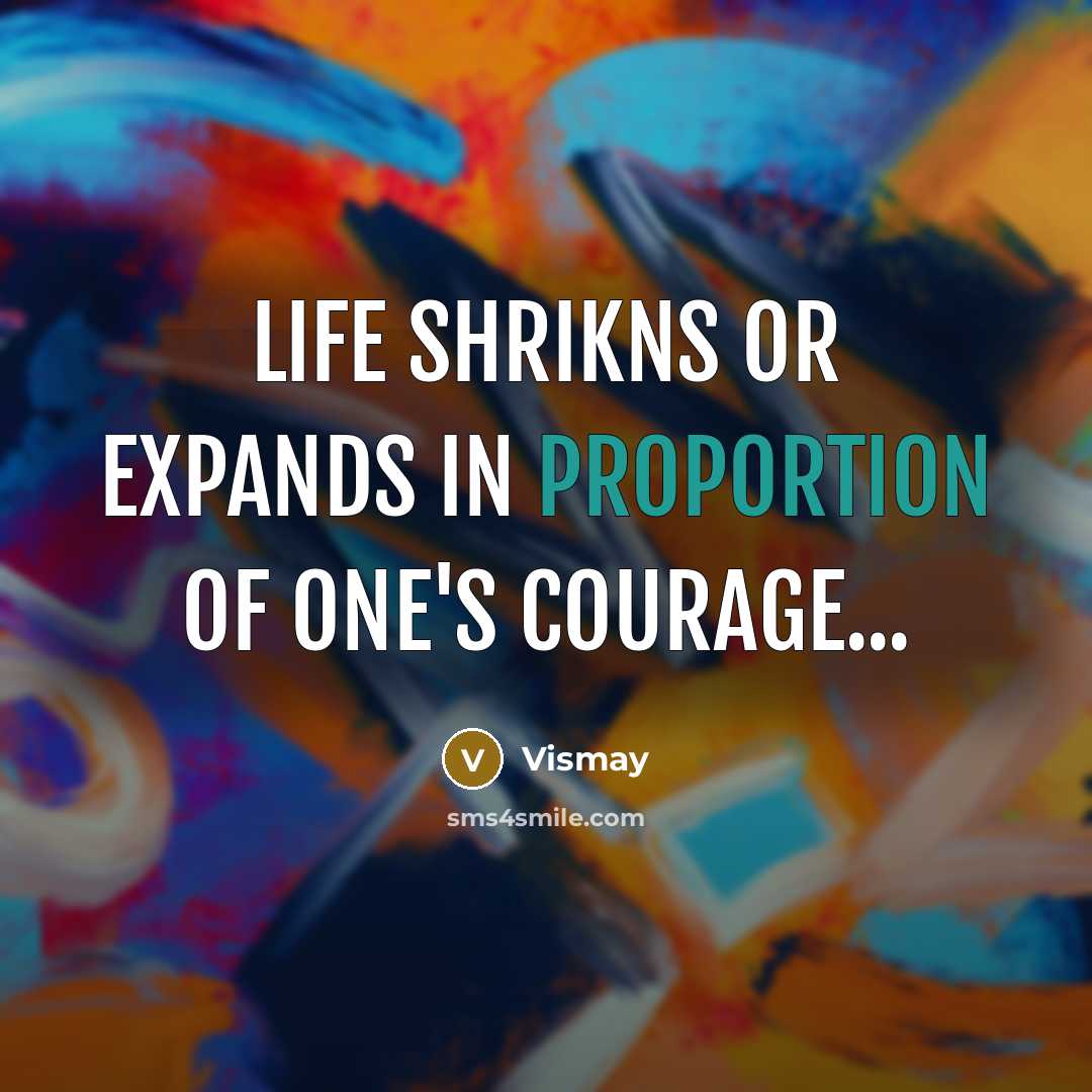 “Life shrikns or expands in proportion of one's courage...…” quote by Vismay