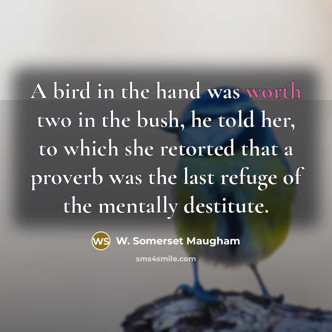 “A bird in the hand was worth two in the…” quote by W. Somerset Maugham