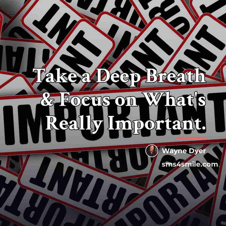 “Take a Deep Breath & Focus on What's Really Important.…” quote by Wayne Dyer