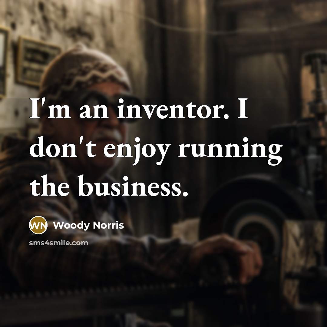 “I'm an inventor. I don't enjoy running the business.…” quote by Woody Norris