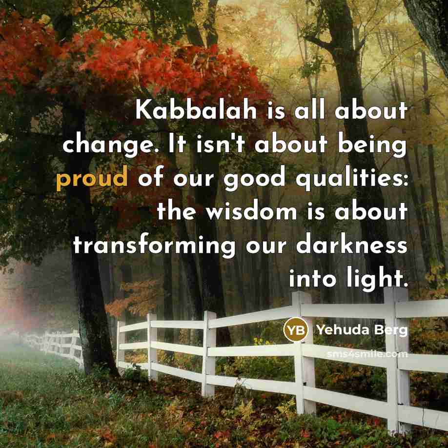 “Kabbalah is all about change. It isn't about being proud…” quote by Yehuda Berg
