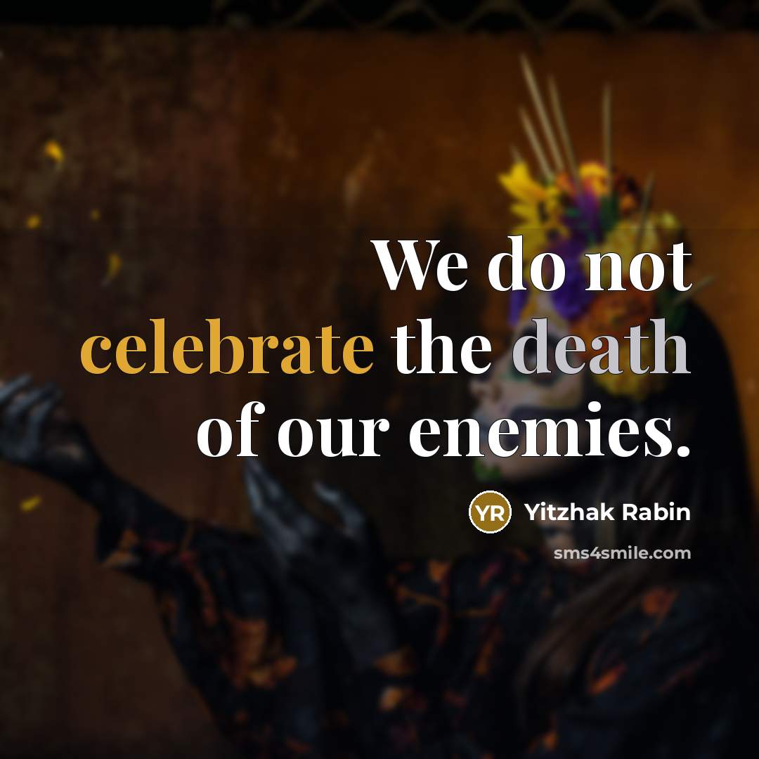 “We do not celebrate the death of our enemies.…” quote by Yitzhak Rabin