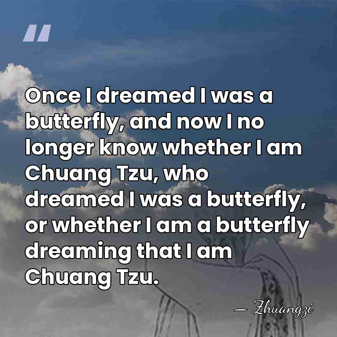Once I dreamed I was a butterfly, and now I no longer&hellip; - Zhuangzi