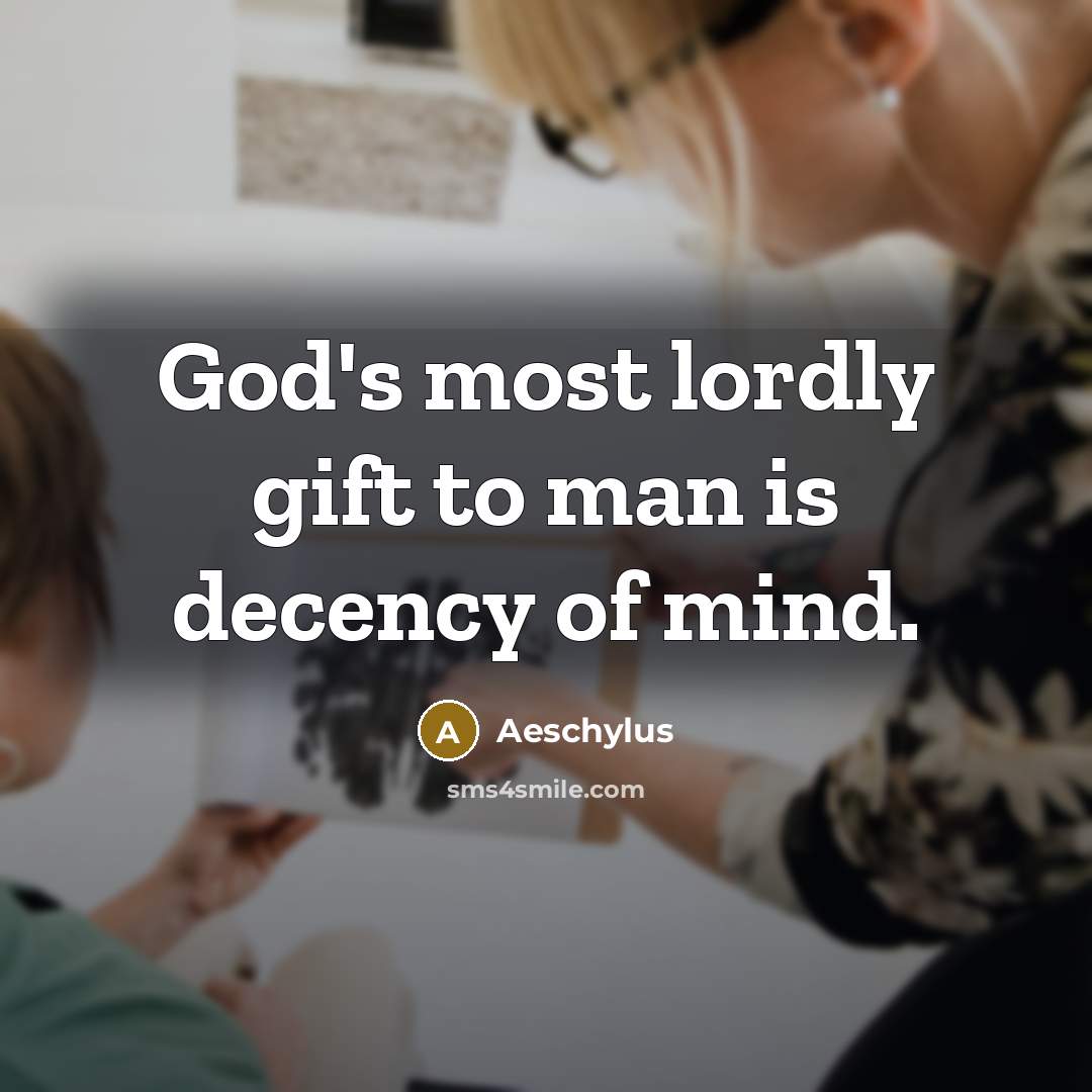 “God's most lordly gift to man is decency of mind.…” quote by Aeschylus