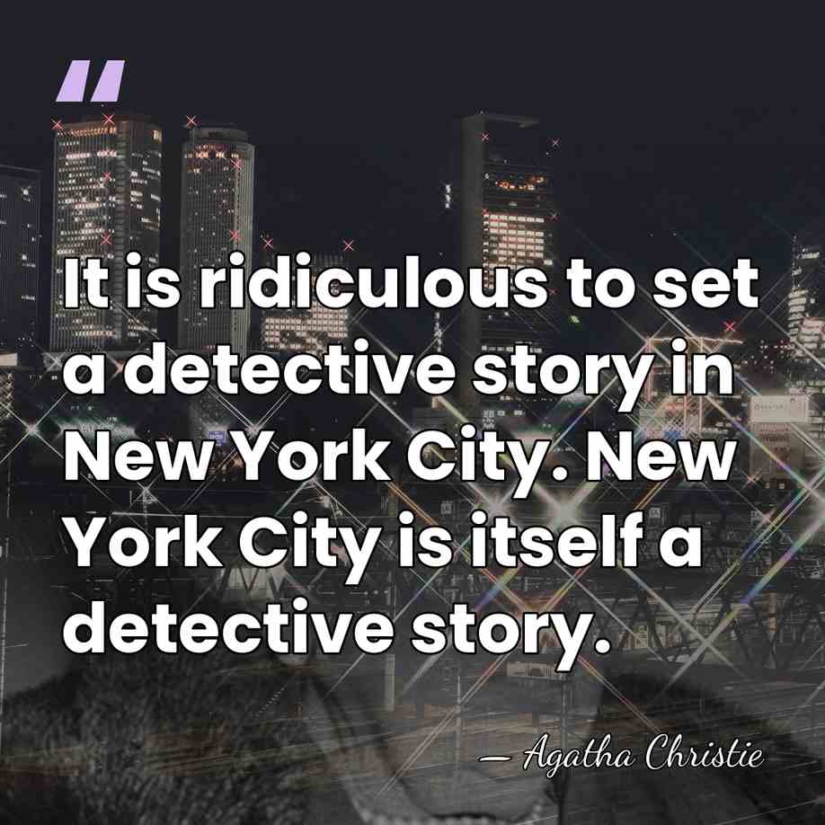 It is ridiculous to set a detective story in New York City.&hellip; - Agatha Christie