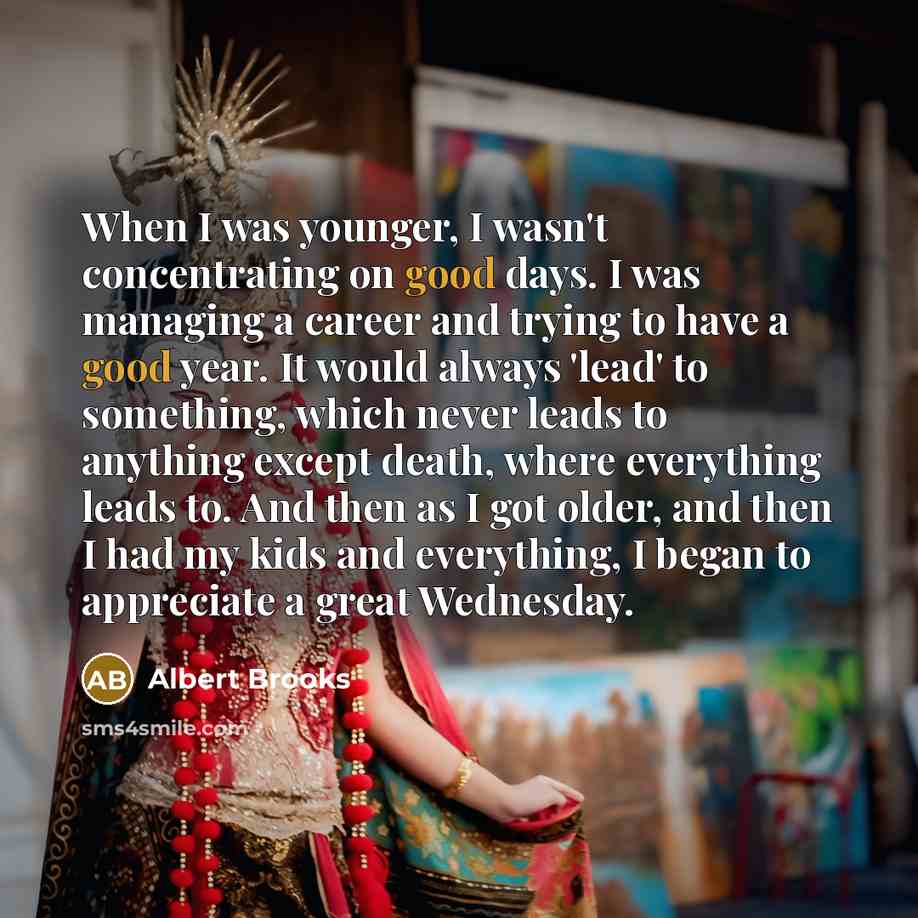 “When I was younger, I wasn't concentrating on good days.…” quote by Albert Brooks
