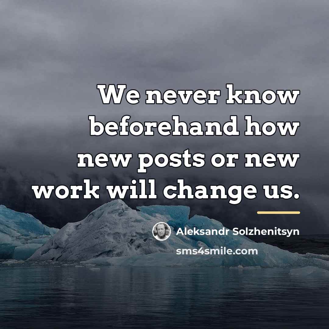 “We never know beforehand how new posts or new work…” quote by Aleksandr Solzhenitsyn