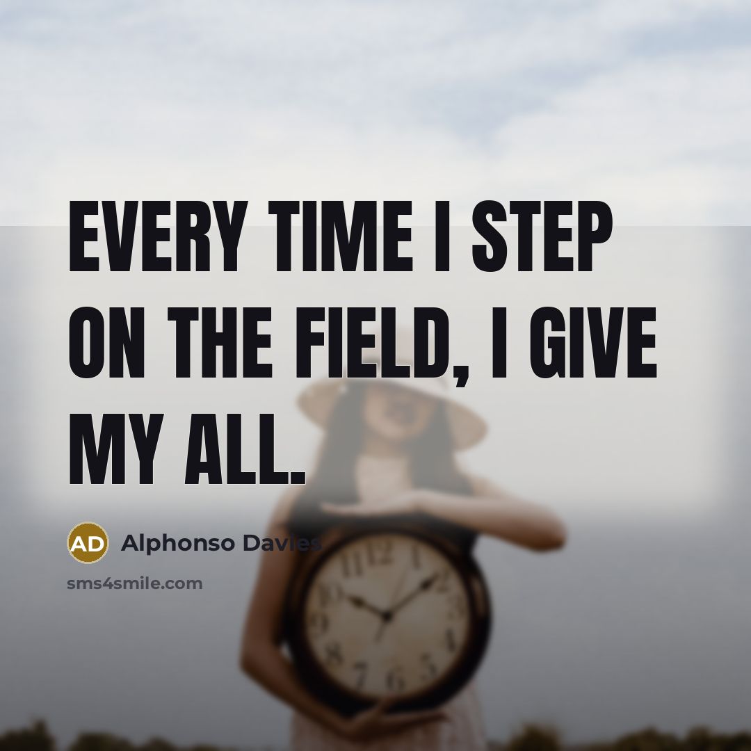 “Every time I step on the field, I give my…” quote by Alphonso Davies
