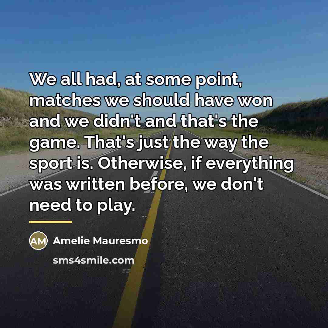 “We all had, at some point, matches we should have…” quote by Amelie Mauresmo