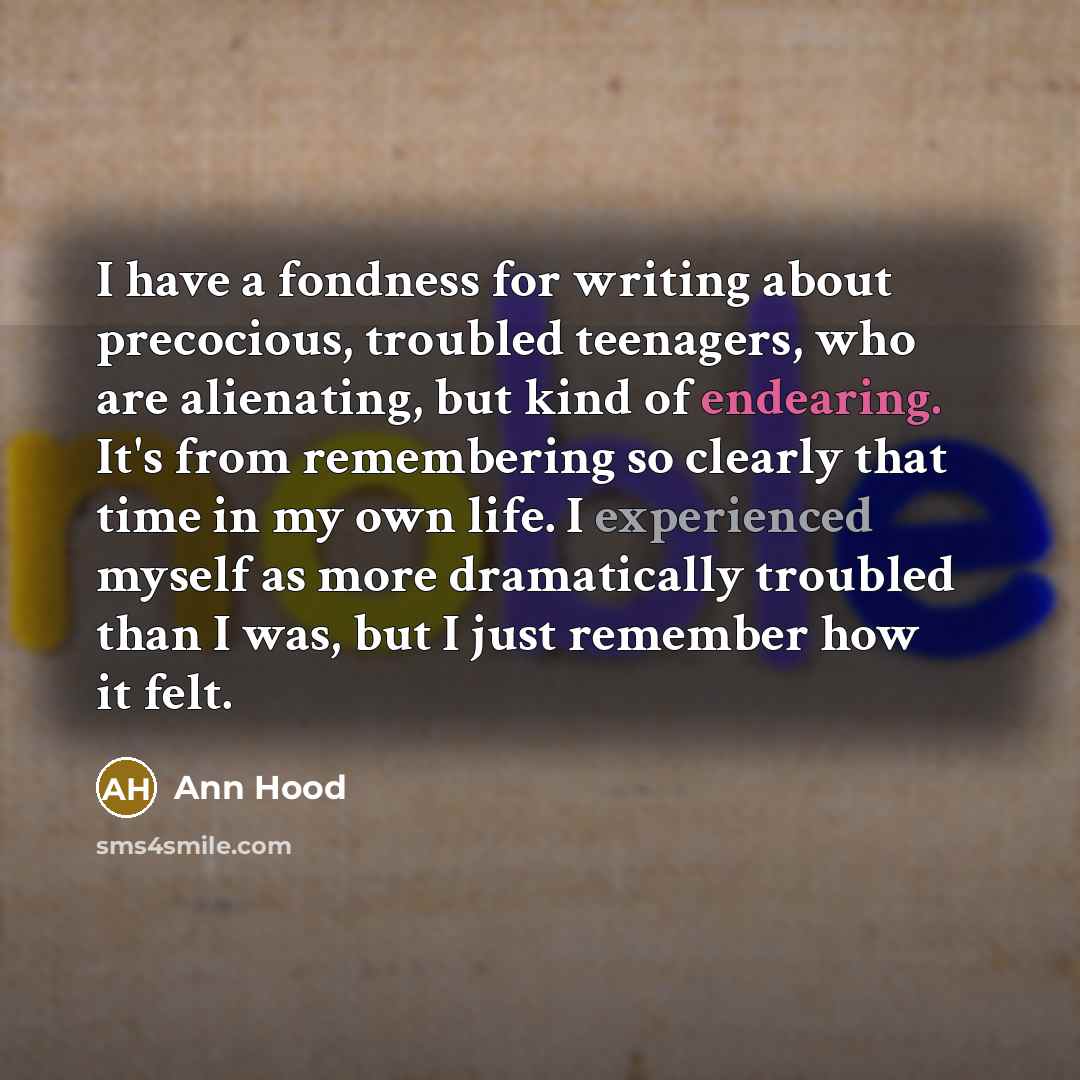 “I have a fondness for writing about precocious, troubled teenagers,…” quote by Ann Hood