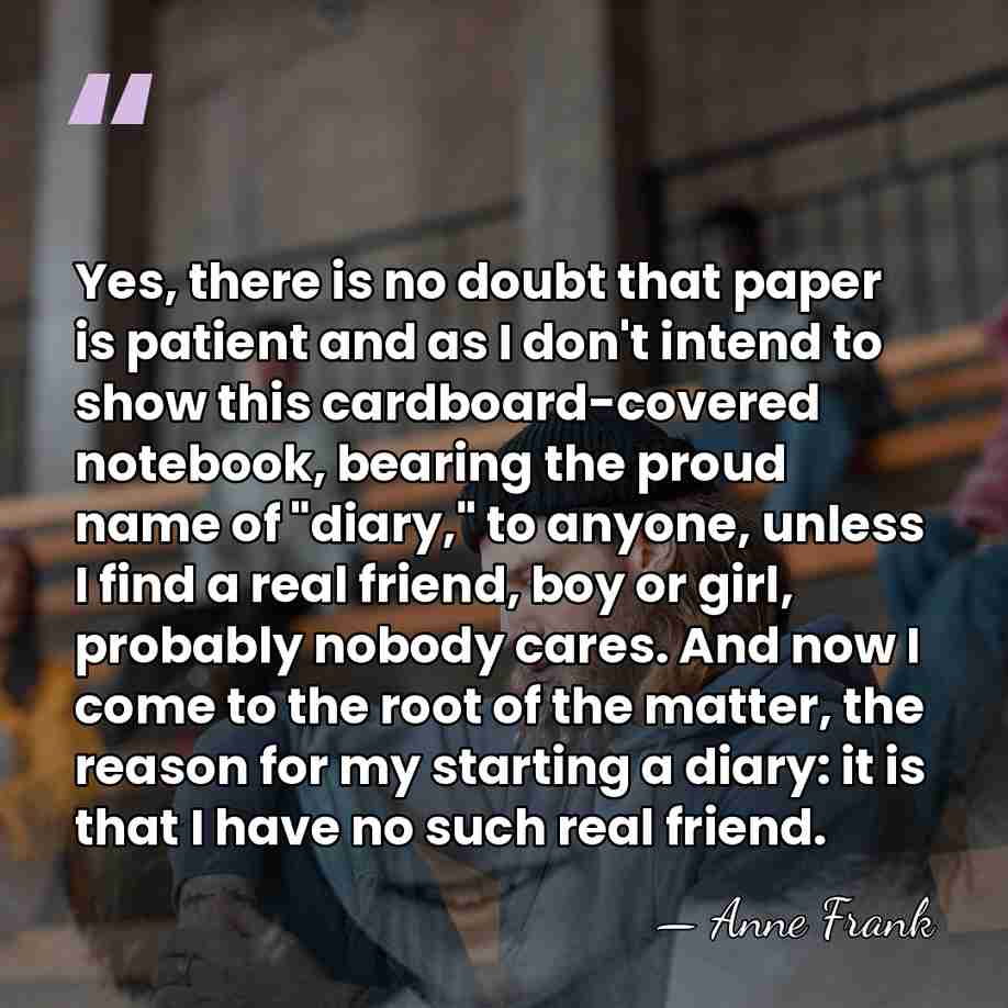 Yes, there is no doubt that paper is patient and as I&hellip; - Anne Frank